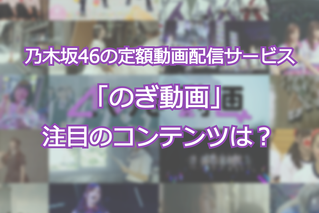 乃木坂46の定額動画サービス のぎ動画 注目のコンテンツは Trigger